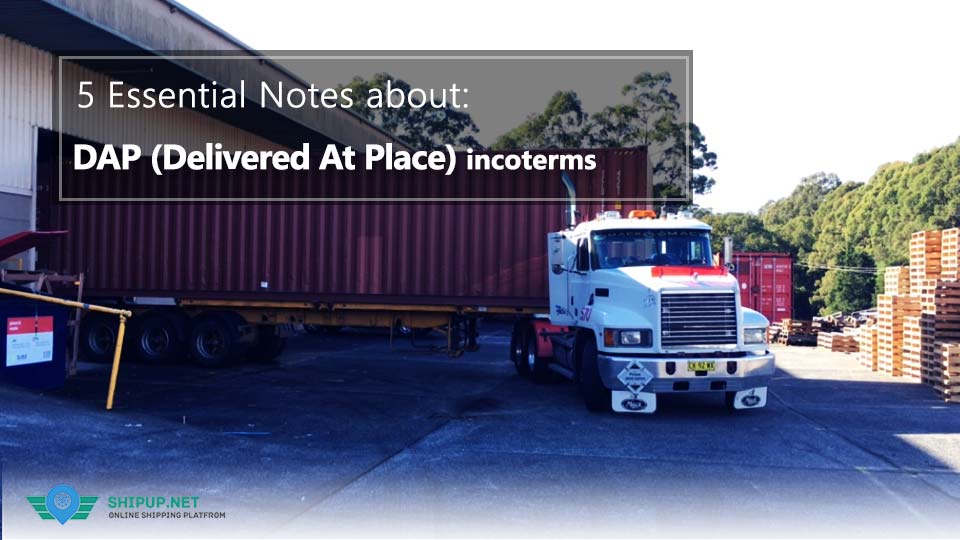 5 Essential Notes About: DAP Incoterms (Delivered At Place)