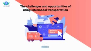 The challenges and opportunities of using intermodal transportation