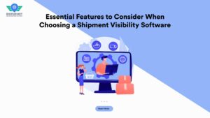 Essential Features to Consider When Choosing a Shipment Visibility Software